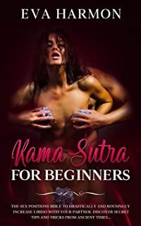 Kama Sutra for Beginners The Sex Positions Bible to Drastically and Rousingly Increase Libido with Your Partner. Discover Secret Tips and Tricks from