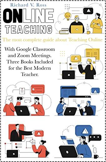 Online Teaching: The most complete guide about teaching online with Google Classroom and Zoom Meetings. Three books included for the be