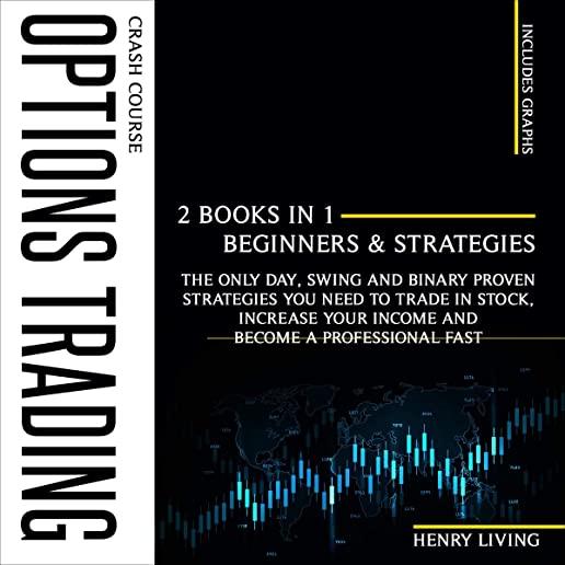 Options Trading Crash Course: 2 BOOKS IN 1 (BEGINNERS and STRATEGIES), The Only Day, Swing and Binary Proven Strategies You Need to Trade in Stock,
