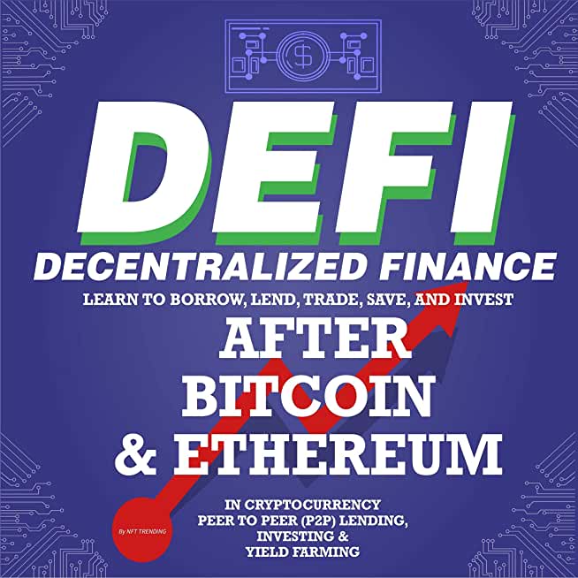 Decentralized Finance (DeFi) Learn to Borrow, Lend, Trade, Save, and Invest after Bitcoin & Ethereum in Cryptocurrency Peer to Peer (P2P) Lending, Inv