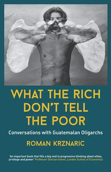 What The Rich Don't Tell The Poor: Conversations with Guatemalan Oligarchs