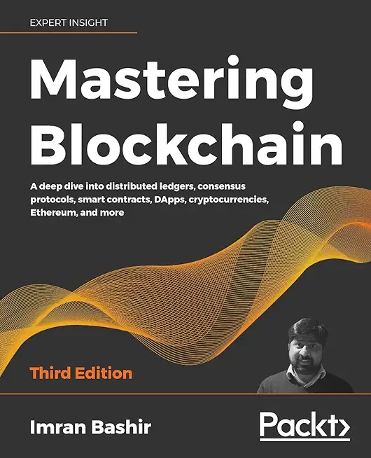 Mastering Blockchain - Third Edition: A deep dive into distributed ledgers, consensus protocols, smart contracts, DApps, cryptocurrencies, Ethereum, a