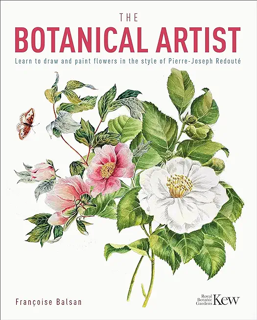 The Botanical Artist: Learn to Draw and Paint Flowers in the Style of Pierre-Joseph RedoutÃ©