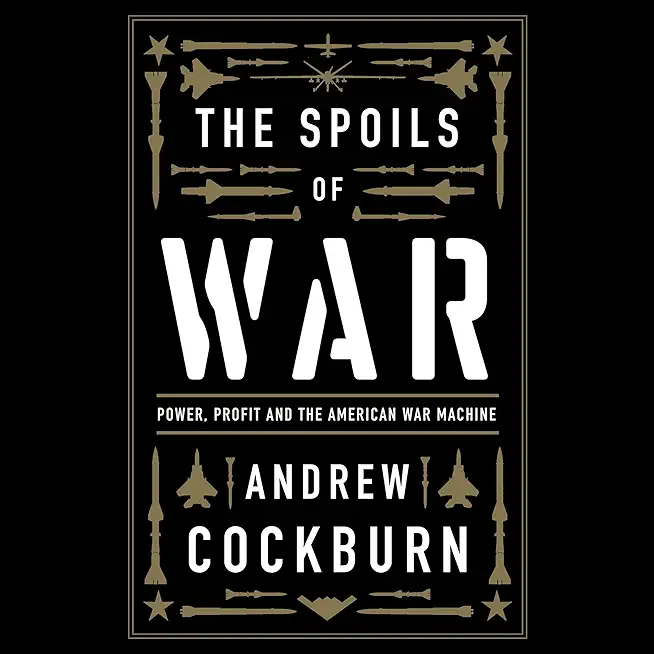The Spoils of War: Power, Profit and the American War Machine
