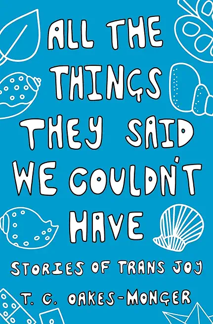All the Things They Said We Couldn't Have: Stories of Trans Joy