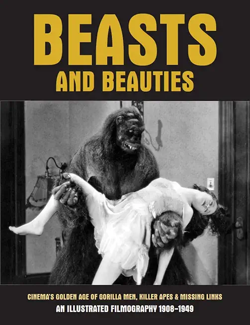 Beasts and Beauties: Cinema's Golden Age of Gorilla Men, Killer Apes & Missing Links