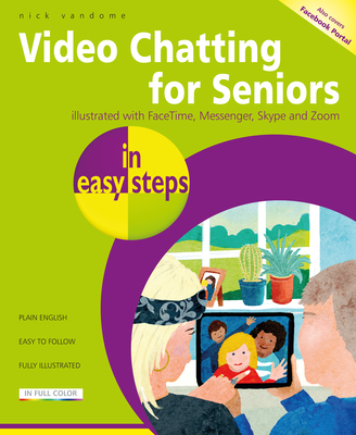Video Chatting for Seniors in Easy Steps: Video Call and Chat Using Zoom, Facetime, Skype and Facebook Messenger