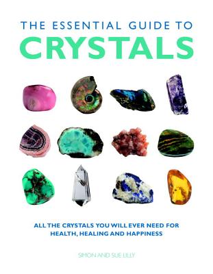 The Essential Guide to Crystals: All the Crystals You Will Ever Need for Health, Healing, and Happiness