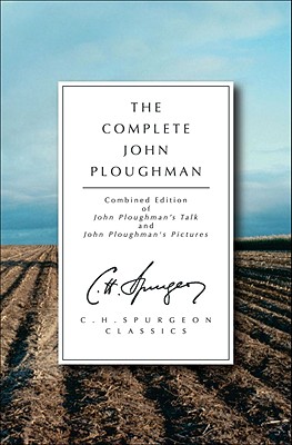 The Complete John Ploughman: Combined Edition of John Ploughman's Talk and John Ploughman's Pictures