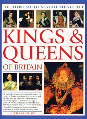 The Illustrated Encyclopedia of Kings & Queens: The Most Comprehensive Visual Encyclopedia of Every King and Queen of Britain, from Saxon Times Throug