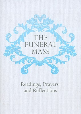 The Funeral Mass: Readings, Prayers and Reflections
