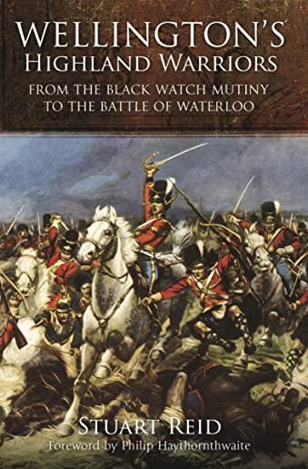 Wellington's Highland Warriors: From the Black Watch Mutiny to the Battle of Waterloo, 1743-1815