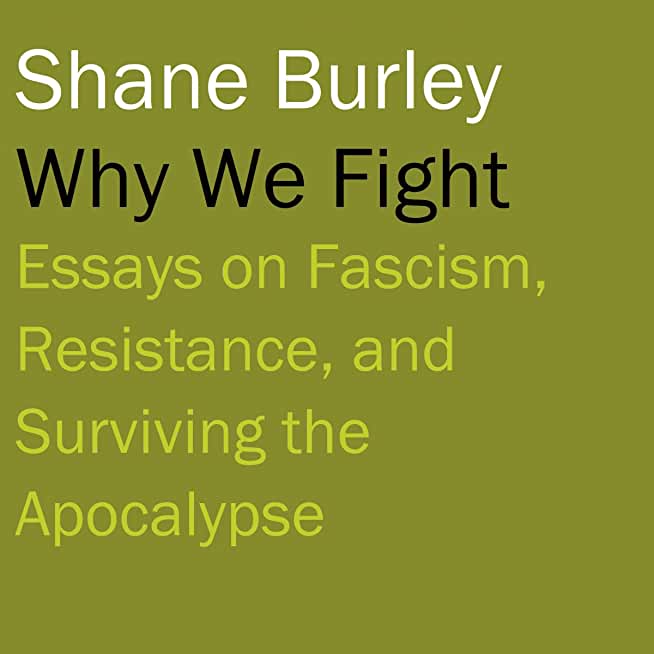 Why We Fight: Essays on Fascism, Resistance, and Surviving the Apocalypse