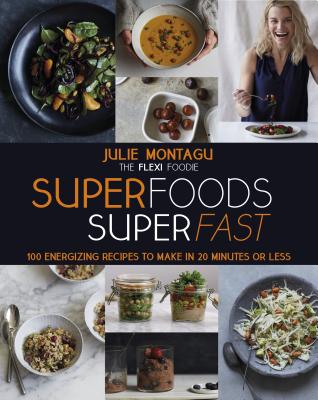 Superfoods Superfast: 100 Energizing Recipes to Make in 20 Minutes or Less
