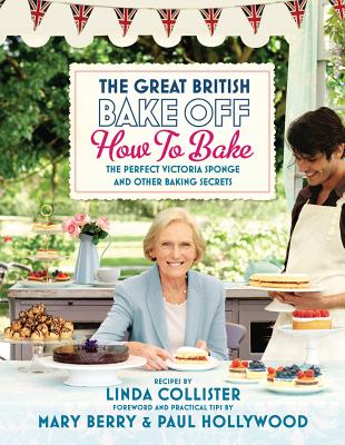 The Great British Bake Off: How to Bake: The Perfect Victoria Sponge and Other Baking Secrets