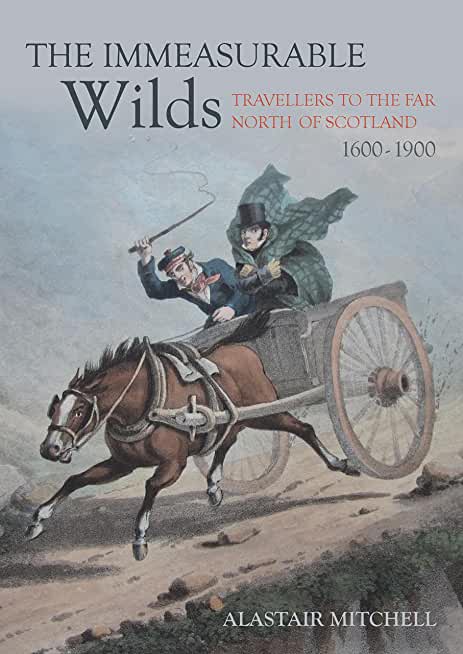 The Immeasurable Wilds: Travellers to the Far North of Scotland, 1600-1900