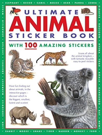 Ultimate Animal Sticker Book with 100 Amazing Stickers: Learn All about the Animal Kingdom - With Fantastic Reusable Easy-To-Peel Stickers