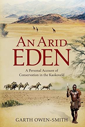 An Arid Eden: A Personal Account of Conservation in the Kaokoveld