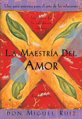 La MaestrÃ­a del Amor: Un Libro de la Sabiduria Tolteca, the Mastery of Love, Spanish-Language Edition = The Mastery of Love