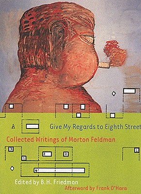 Give My Regards to Eighth Street: Collected Writings of Morton Feldman