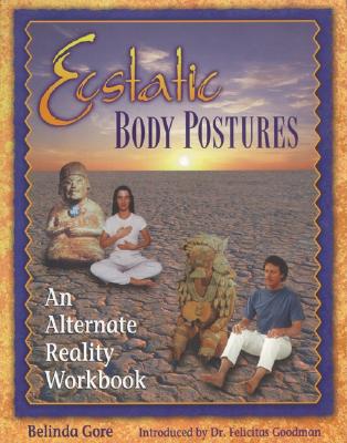 Ecstatic Body Postures: An Alternate Reality Workbook