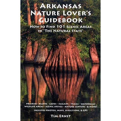 Arkansas Nature Lover's Guidebook: How to Find 101 Scenic Areas in the Natural State