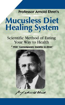 Mucusless-Diet Healing System: A Scientific Method of Eating Your Way to Health
