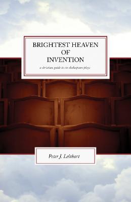 The Brightest Heaven of Invention: A Christian guide to six Shakespeare plays