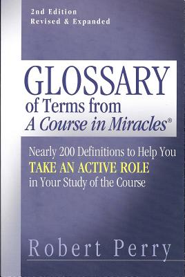 Glossary of Terms from 'a Course in Miracles': Nearly 200 Definitions to Help You Take an Active Role in Your Study of the Course