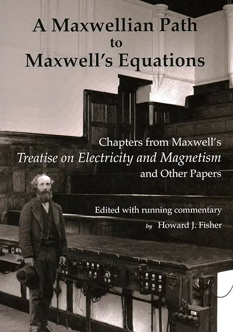 A Maxwellian Path to Maxwell's Equations: Chapters from Maxwell's Treatise on Electricity and Magnetism