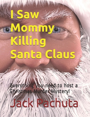I Saw Mommy Killing Santa Claus: Everything you need to host a Christmas Murder Mystery!