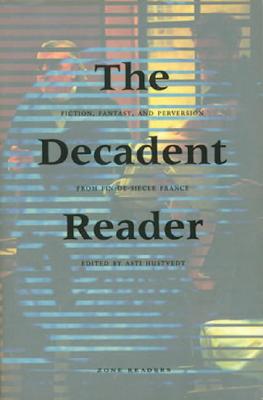 The Decadent Reader: Fiction, Fantasy, and Perversion from Fin-De-SiÃ¨cle France