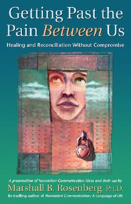 Getting Past the Pain Between Us: Healing and Reconciliation Without Compromise