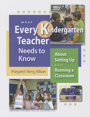 What Every Kindergarten Teacher Needs to Know: About Setting Up and Running a Classroom