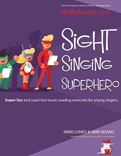 Sight Singing Superhero: Super Fun and Super Fast Music Reading Exercises for Young Singers