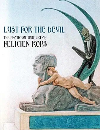 Lust for the Devil: The Erotic-Satanic Art of Felicien Rops