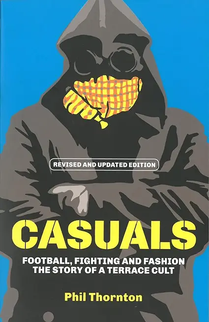 Casuals: Football, Fighting & Fashion: The Story of a Terrace Cult