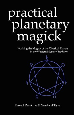Practical Planetary Magick: Working the Magick of the Classical Planets in the Western Esoteric Tradition