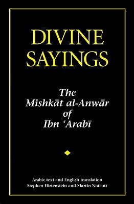 Divine Sayings: 101 Hadith Qudsi: The Mishkat Al-Anwar of Ibn 'arabi