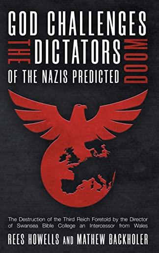 God Challenges the Dictators, Doom of the Nazis Predicted: The Destruction of the Third Reich Foretold by the Director of Swansea Bible College, An In