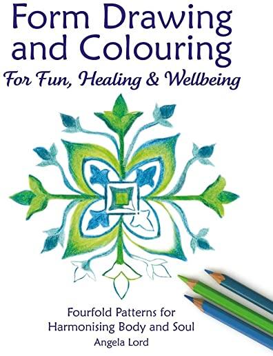 Form Drawing and Colouring for Fun, Healing and Wellbeing: Fourfold Patterns for Harmonising Body and Soul