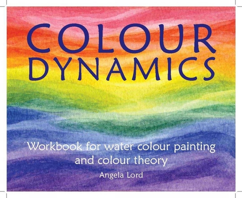 Colour Dynamics: Workbook for Water Colour Painting and Colour Theory