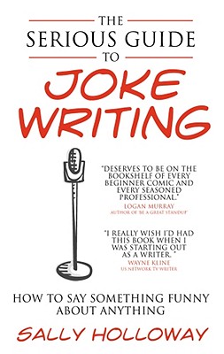 Serious Guide to Joke Writing: How to Say Something Funny about Anything