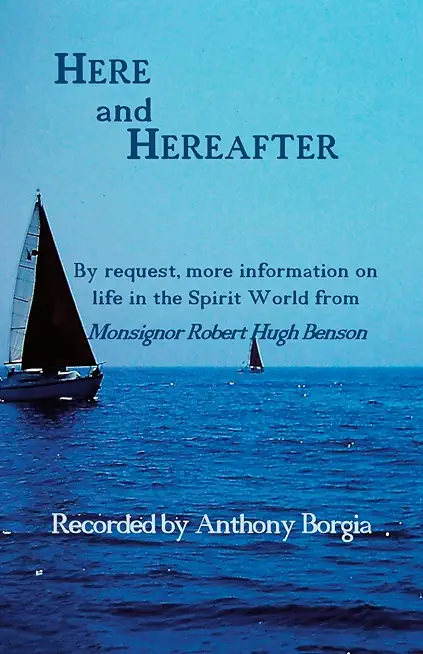 Here and Hereafter: By request, more information on life in the Spirit World from Monsignor Robert Hugh Benson