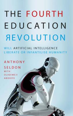The Fourth Education Revolution: Will Artificial Intelligence Liberate or Infantilise Humanity