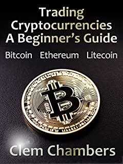 Trading Cryptocurrencies: A Beginner's Guide: Bitcoin, Ethereum, Litecoin