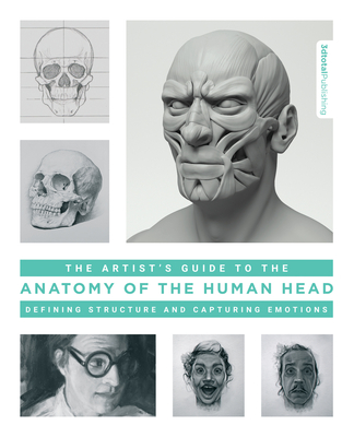 The Artist's Guide to the Anatomy of the Human Head: Defining Structure and Capturing Emotions
