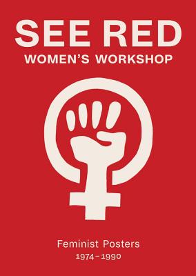 See Red Women's Workshop: Feminist Posters 1974-1990