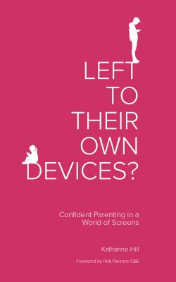 Left to Their Own Devices?: Confident Parenting in a World of Screens