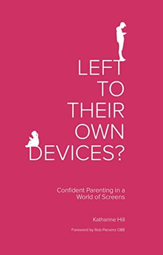 Left to Their Own Devices?: Confident Parenting in a World of Screens
